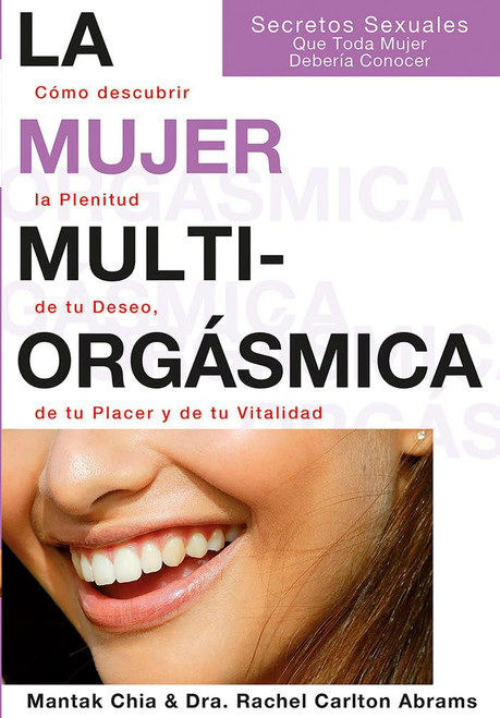 La mujer multiorgásmica: Cómo descubrir la plenitud de tu deseo, de tu placer y de tu vitalidad