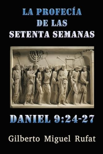 La profecía de las setenta semanas de Daniel 9:24-27 (Spanish Edition)