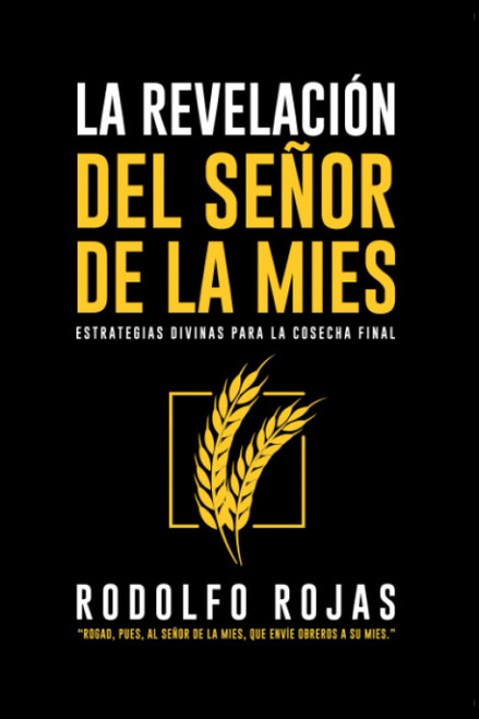 La Revelación del Señor de la Mies: Estrategias Divinas para la Cosecha Final (Spanish Edition)