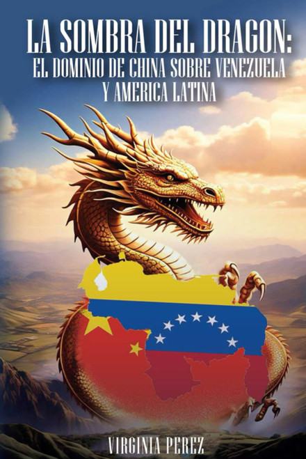 La sombra del Dragon: el dominio de China sobre Venezuela y America
