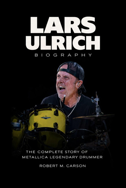 Lars Ulrich Biography: The Complete Story of Metallica Legendary Drummer
