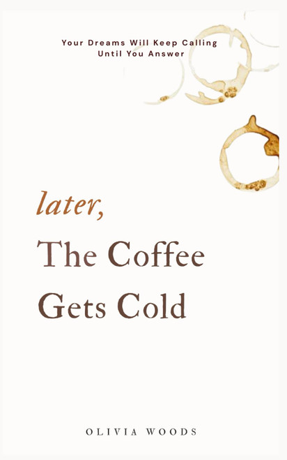 Later, the Coffee Gets Cold: Your Dreams Will Keep Calling Until You