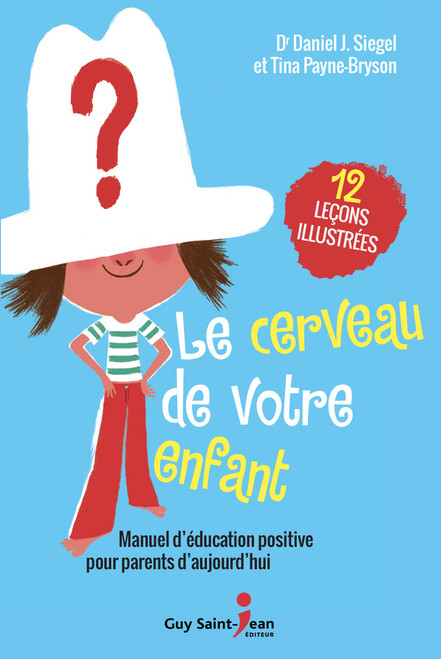 Le cerveau de votre enfant. Manuel d'éducation positive pour parents d'aujourd'hui