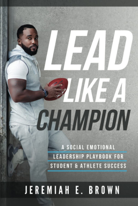 Lead Like A Champion: A Social Emotional Leadership Playbook For Student