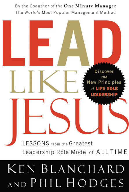 Lead Like Jesus: Lessons from the Greatest Leadership Role Model of All
