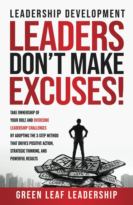 Leadership Development: Leaders Don't Make Excuses!: Take Ownership of