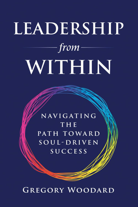 Leadership from Within: Navigating the Path Toward Soul-Driven Success