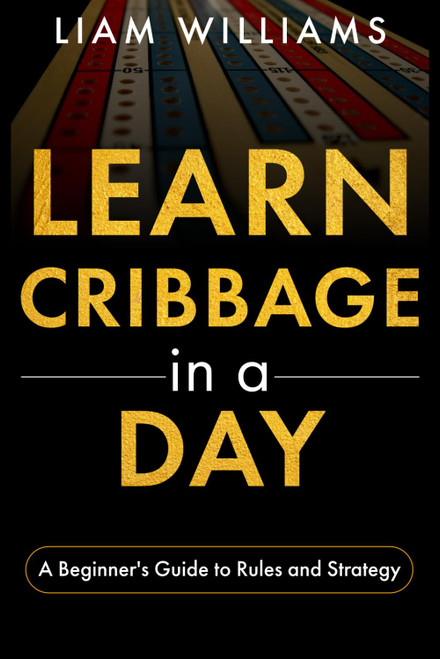 Learn Cribbage in a Day: A Beginner's Guide to Rules and Strategy