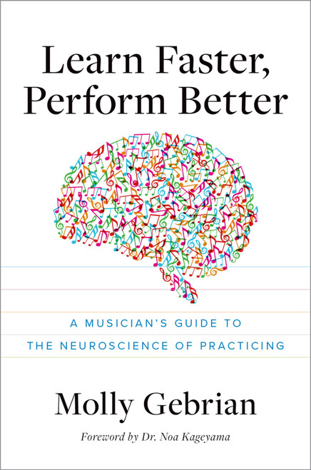 Learn Faster, Perform Better: A Musician's Guide to the Neuroscience of