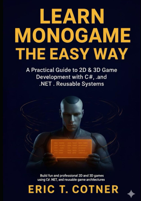 Learn MonoGame the Easy Way: A Practical Guide to 2D & 3D Game
