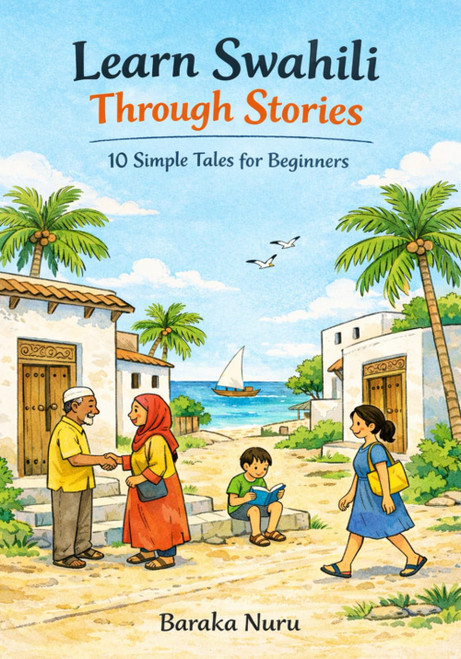 Learn Swahili Through Stories: 10 Simple Tales for Beginners: Master