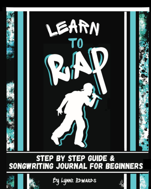 Learn to Rap: Step by Step Guide and Songwriting Journal for Beginners