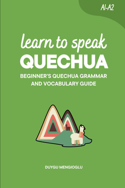 Learn to Speak Quechua: Beginner's Quechua Grammar and Vocabulary Guide