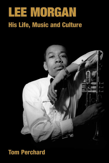 Lee Morgan: His Life, Music and Culture