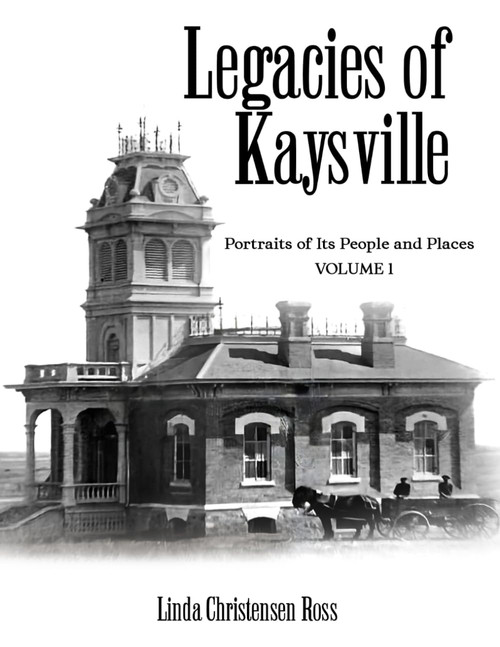 Legacies of Kaysville: Portraits of its People and Places, Volume 1