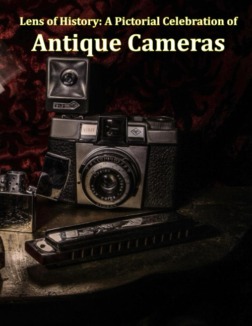 Lens of History: A Pictorial Celebration of Antique Cameras: Discovering