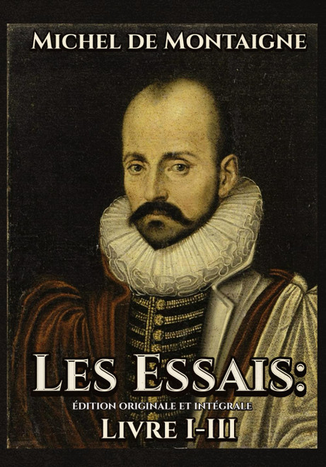 Les Essais Édition originale et intégrale Livre I-III (French Edition)