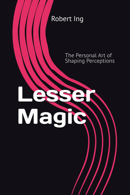 Lesser Magic: The Personal Art of Shaping Perceptions