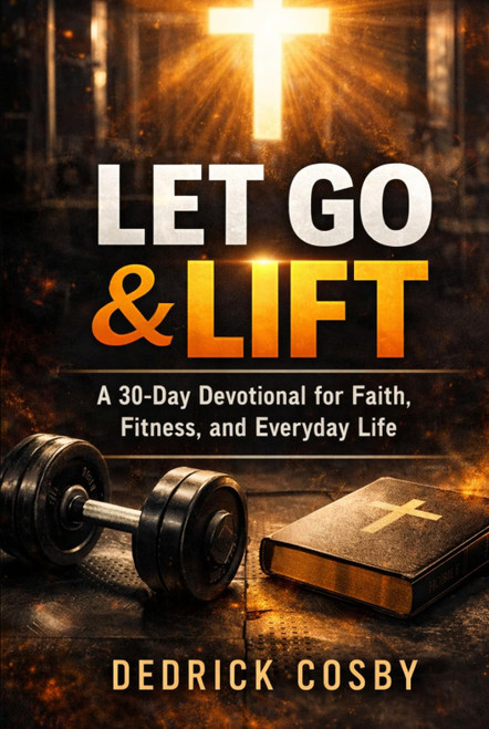 LET GO & LIFT -A 30-Day Devotional for Faith, Fitness, and Everyday Life