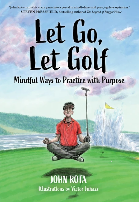 Let Go, Let Golf: Mindful Ways to Practice with Purpose