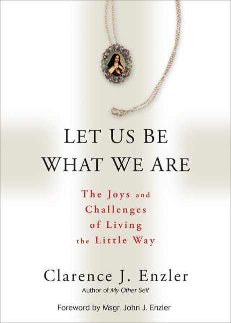 Let Us Be What We Are: The Joys and Challenges of Living the Little Way