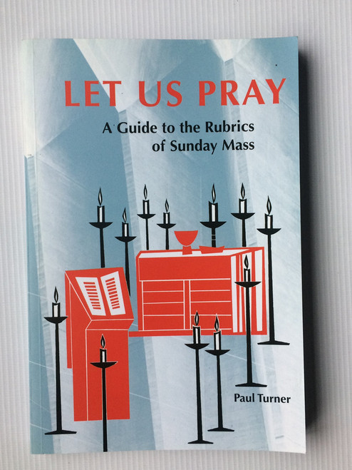 Let Us Pray: A Guide to the Rubrics of Sunday Mass