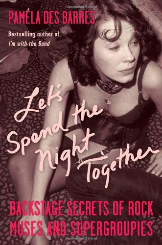 Let's Spend the Night Together: Backstage Secrets of Rock Muses and