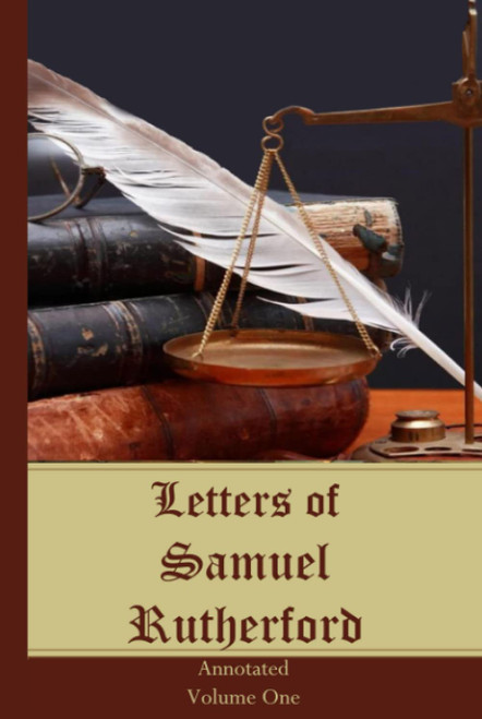 Letters of Samuel Rutherford: Annotated, Volume One