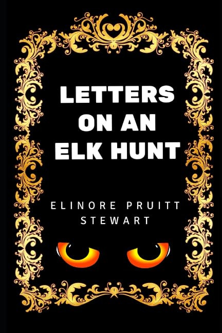 Letters on an Elk Hunt: By Elinore Pruitt Stewart - Illustrated