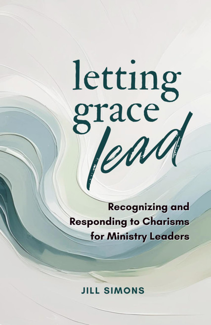 Letting Grace Lead: Recognizing and Responding to Charisms for Ministry
