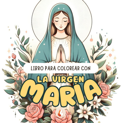 Libro para colorear con la Virgen María: Pinta y colorea a María, la madre de Jesús