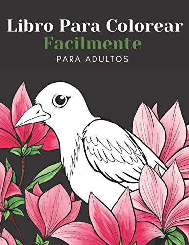 Libro Para Colorear Facilmente Para Adultos: Diseños Grandes Y Fáciles Para Personas Mayores