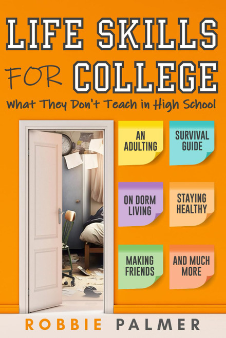 Life Skills For College: What They Don't Teach in High School: An