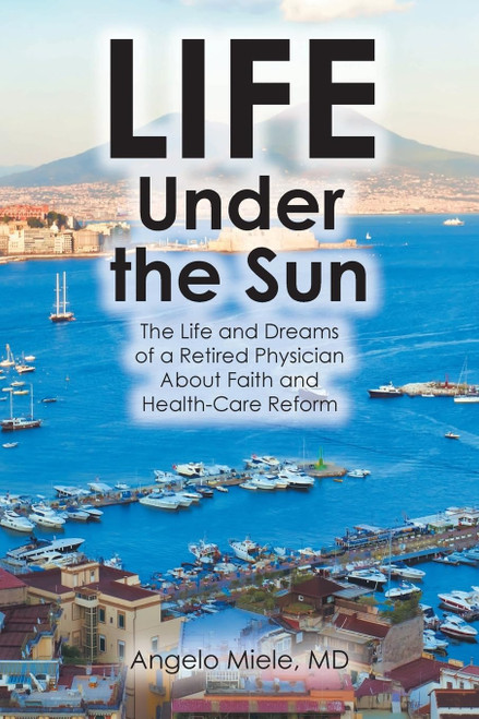 Life Under the Sun: The Life and Dreams of a Retired Physician About