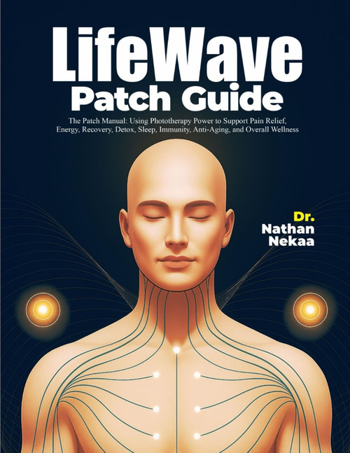 LifeWave Patch Guide: The Patch Manual: Using Phototherapy Power to