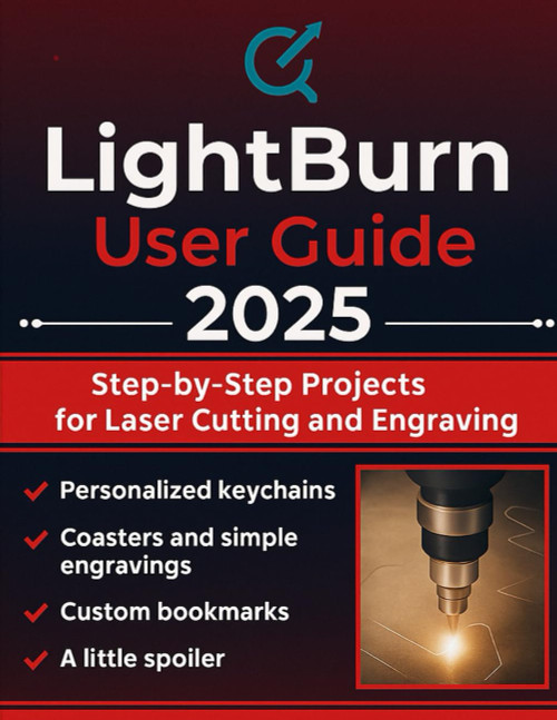 Lightburn User Guide 2025: Step-by-Step Projects for Laser Cutting and