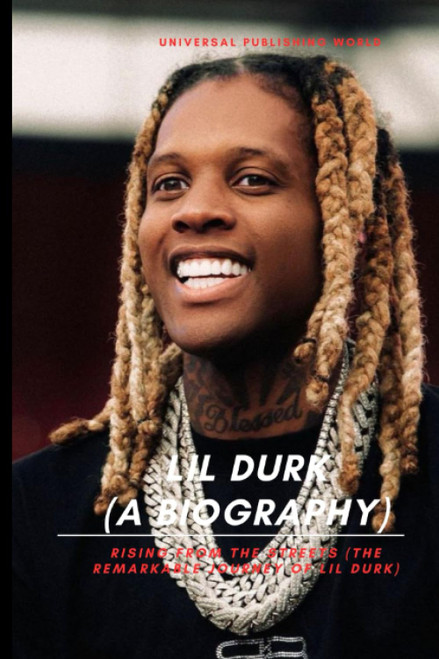 Lil Durk (A Biography) Rising from the Streets (The Remarkable Journey of