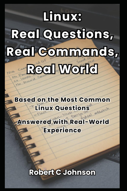 Linux: Real Questions, Real Commands, Real World: Based on the Most