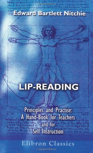 Lip-Reading: Principles and Practice: A Hand-Book for Teachers and for