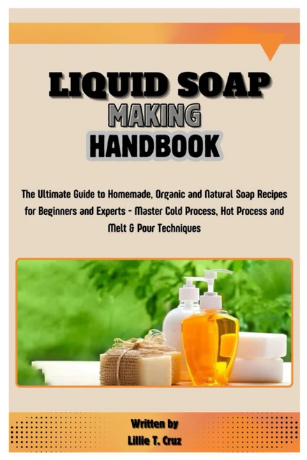 Liquid Soap Making Handbook: The Ultimate Guide to Homemade