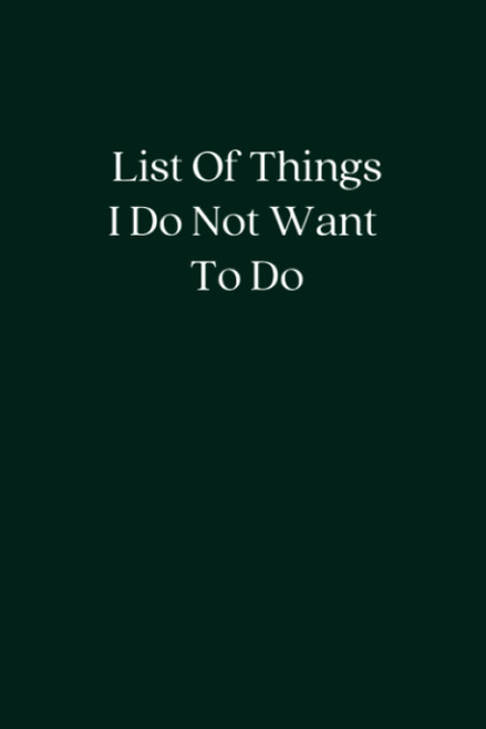 List Of Things I Do Not Want To Do