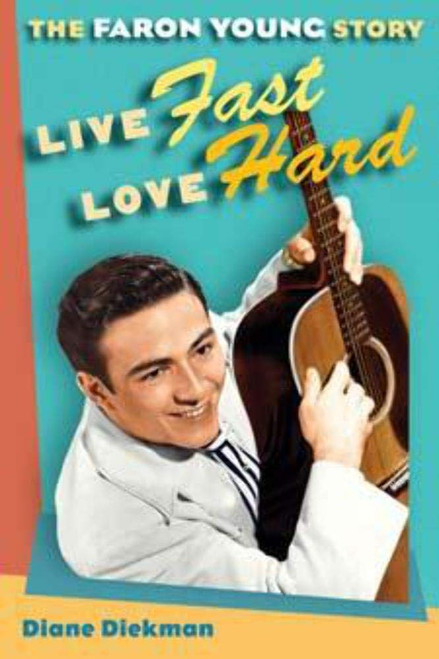 Live Fast, Love Hard: The Faron Young Story (Music in American Life)