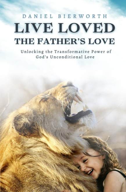 Live Loved The Father's Love: Unlocking the Transformative Power of God's
