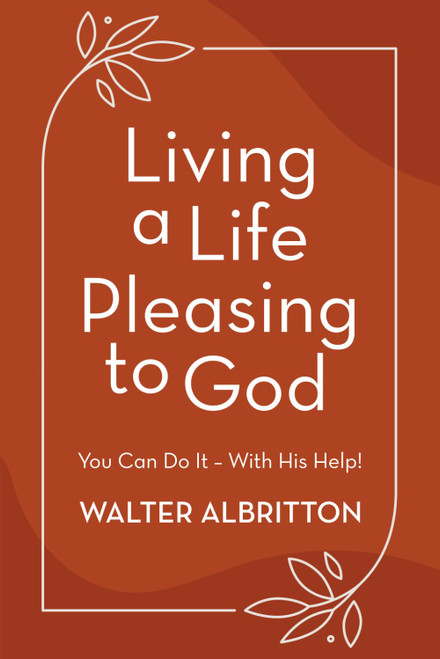Living A Life Pleasing to God: You Can Do It - With His Help