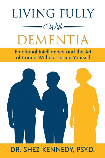 Living Fully With Dementia: Emotional Intelligence and the Art of Caring