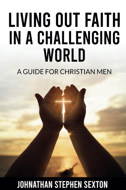 Living Out Faith in a Challenging World: A Guide for Christian Men