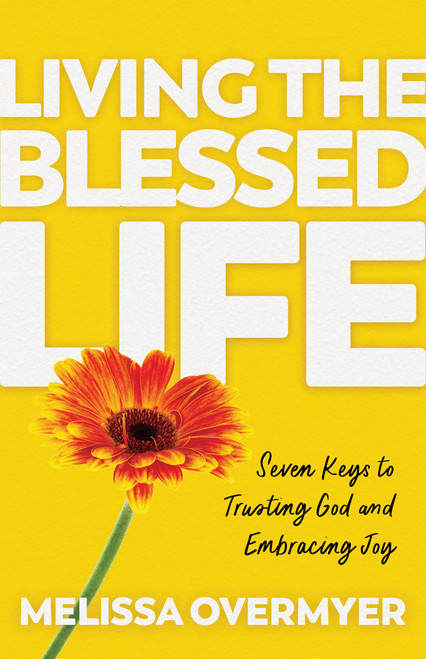 Living the Blessed Life: Seven Keys to Trusting God and Embracing Joy