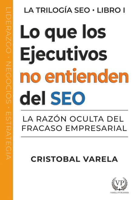 Lo que los ejecutivos no entienden de SEO: La razón oculta del fracaso empresarial (Spanish Edition)