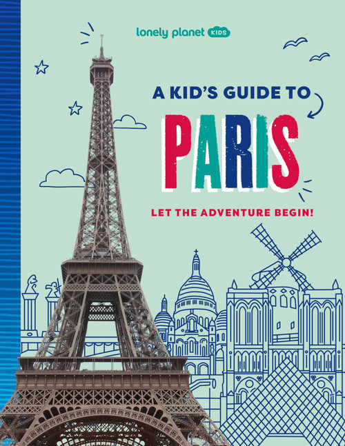 Lonely Planet Kids A Kid's Guide to Paris: Let the Adventure Begin!