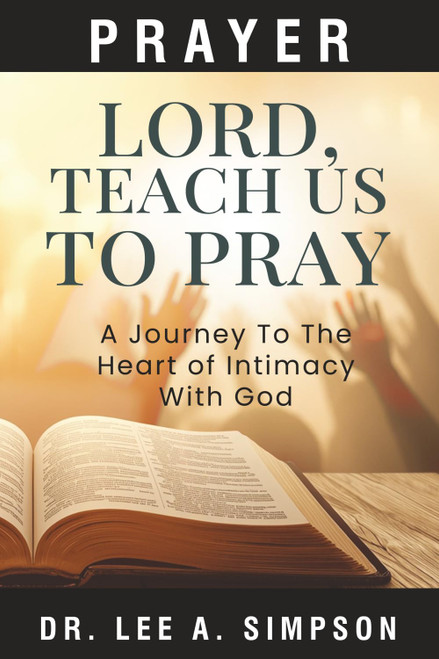 Lord, Teach Us to Pray: A Journey Into The Heart Of Intimacy With God